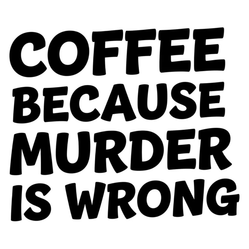 Coffee Because Murder Is Wrong