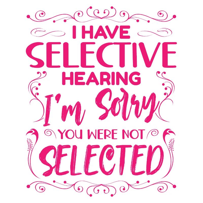 Sarcasm Humor Irony I Have Selective Hearing
