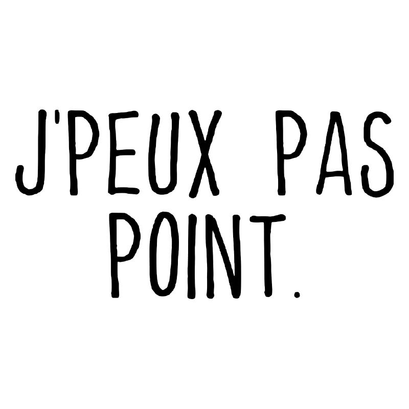 J'PEUX PAS POINT.
