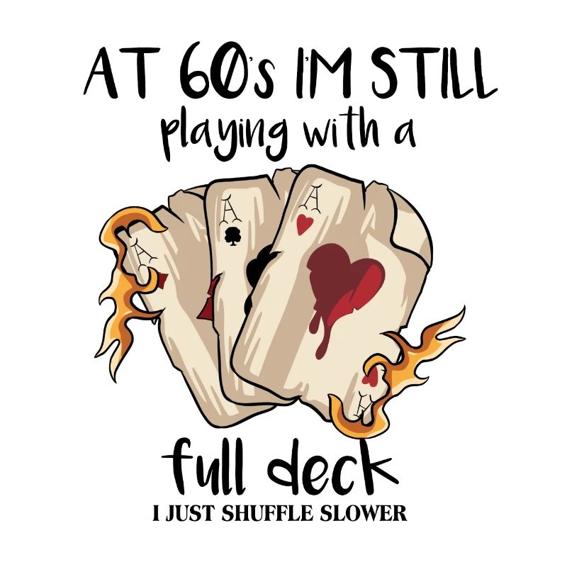 At 60's I'm Still Playing With A Full Deck