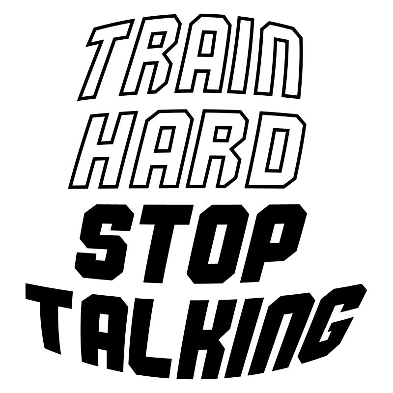 train hard stop talking
