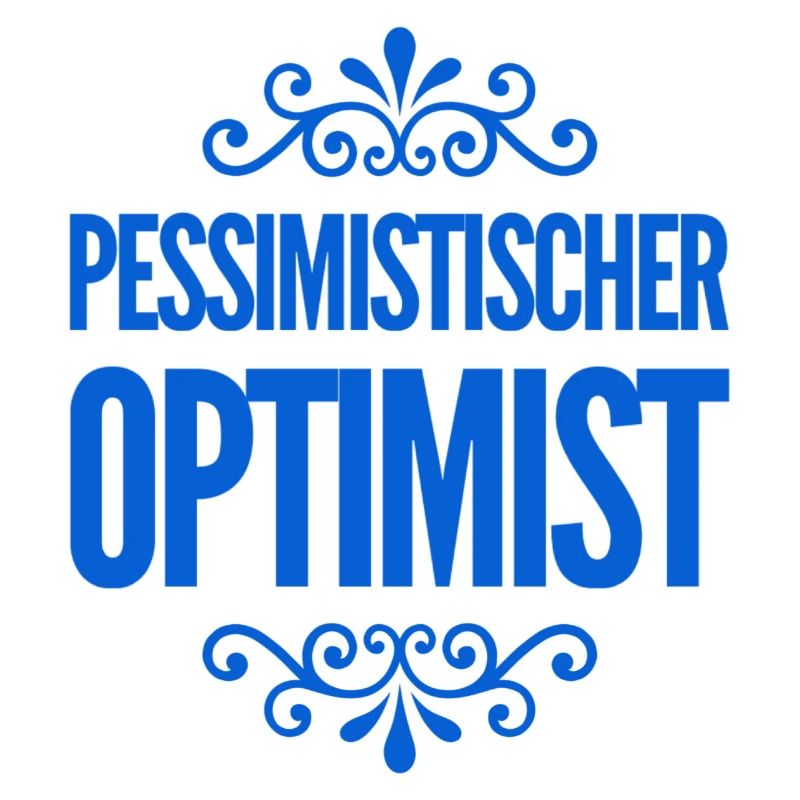 vor dir steht ein pessimistischer Optimist