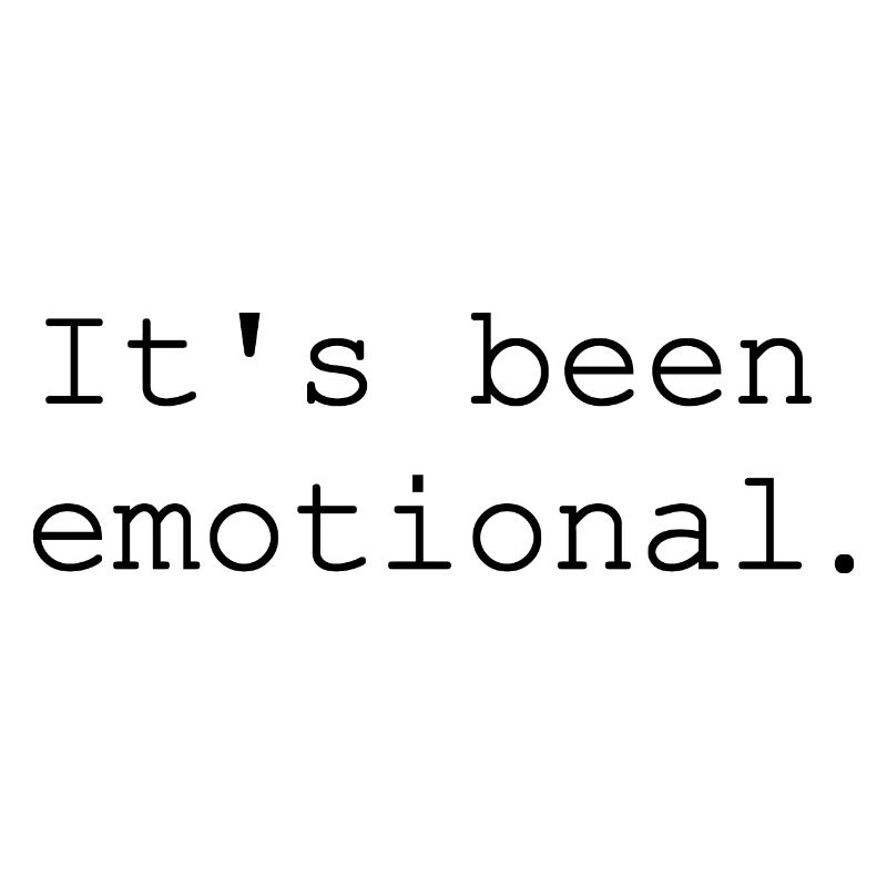 Its been emotional.