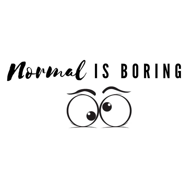 Normal is boring / boring