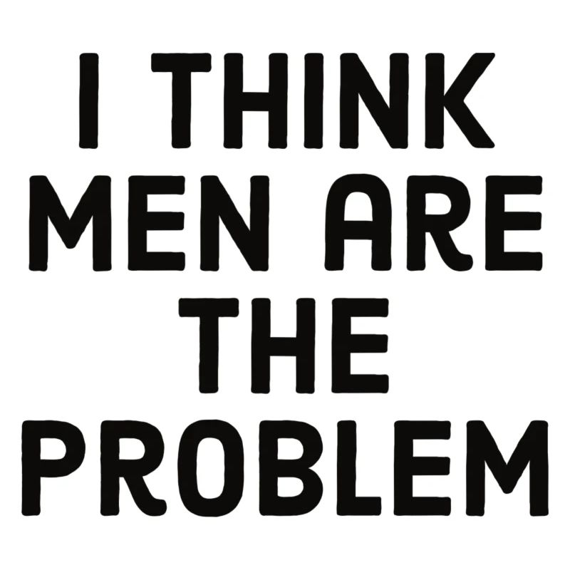 I think men are the problem