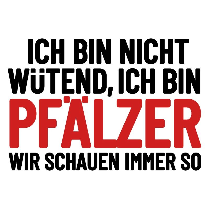 Ich bin nicht wütend - ich bin Pfälzer