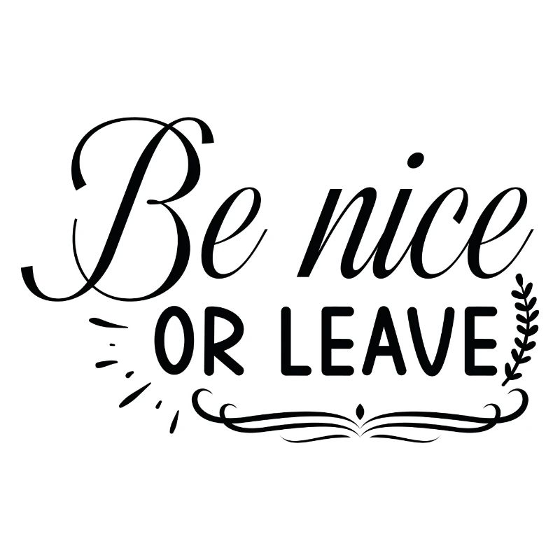 Be nice or leave