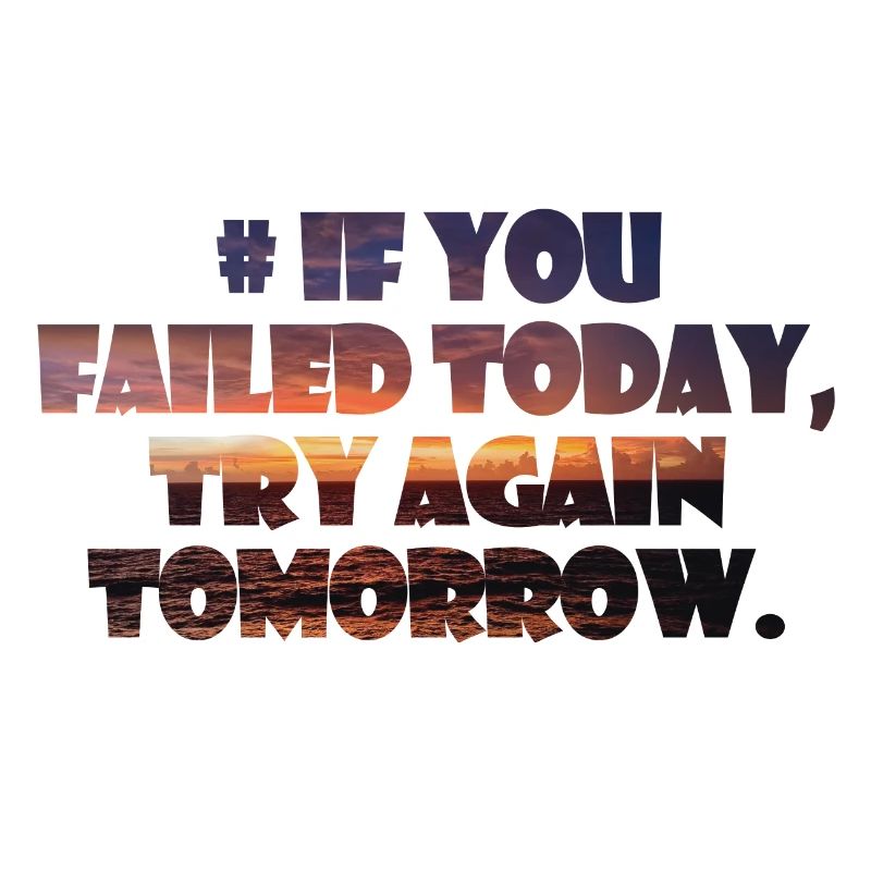 If you failed today, try again tomorrow.