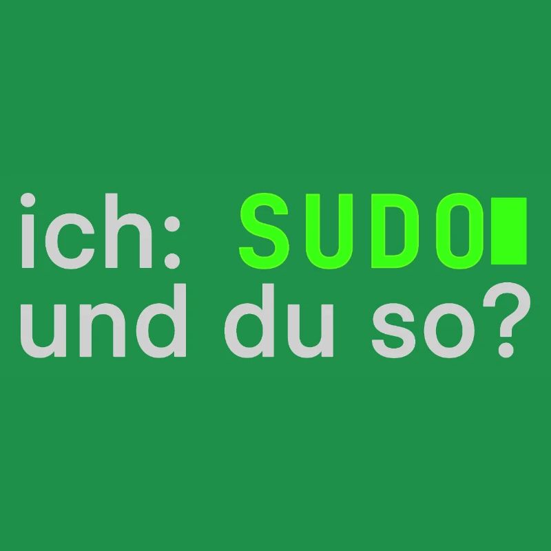 ich: SUDO und du so? Linux Spruch - Programmierer