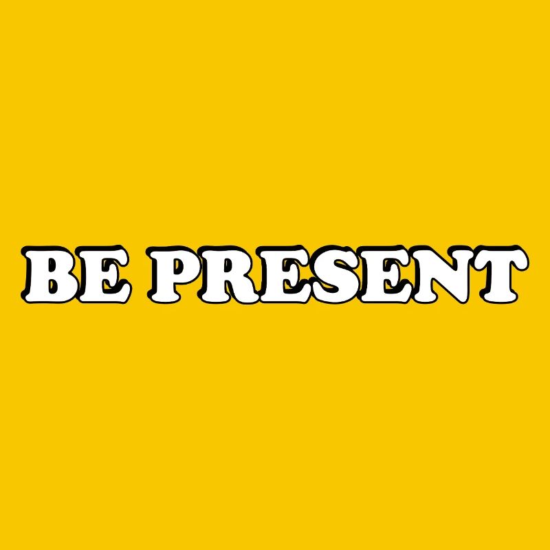 Be Present