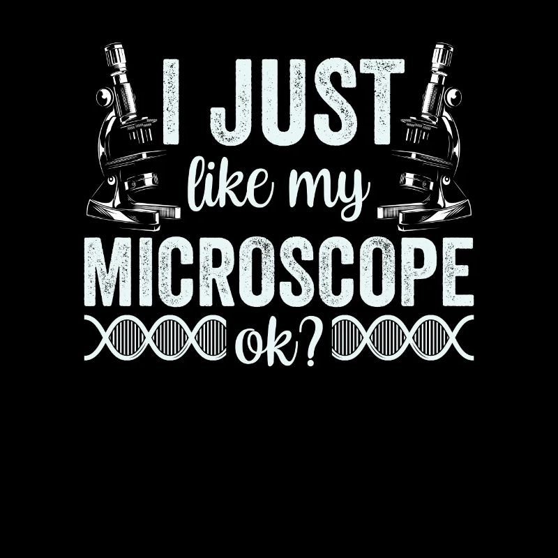 I just really like my microscope Microscope