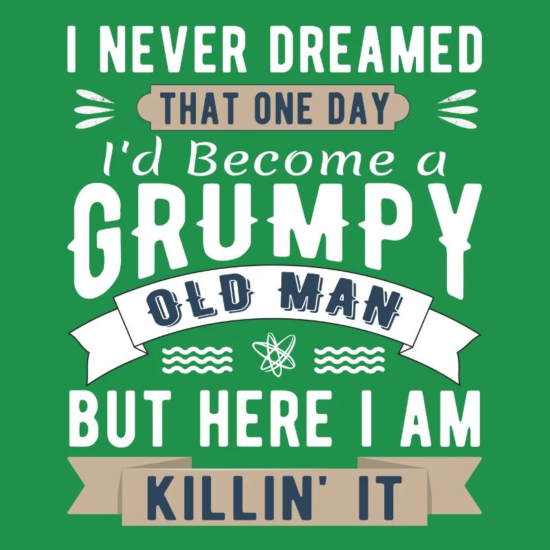 I Never Dreamed I'd Be A Grumpy Old Man
