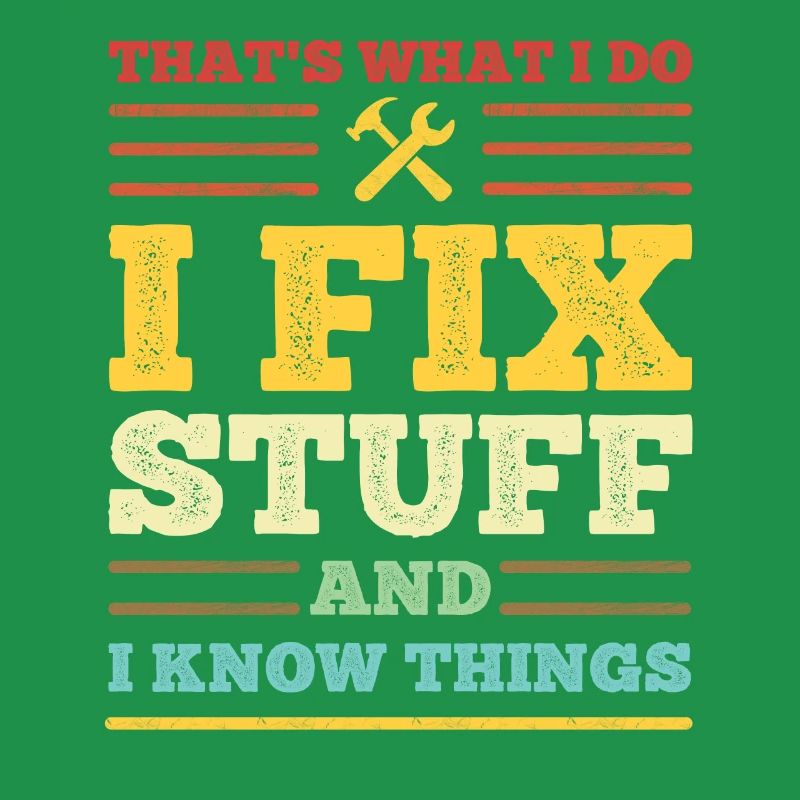 That's What I Do - I Fix Stuff and I Know Things