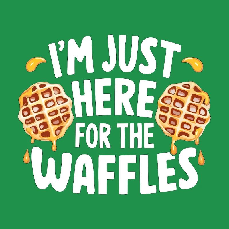 I'm Just Here For The Waffles