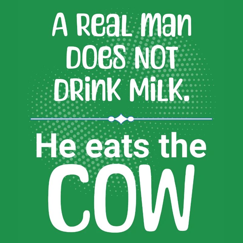 A man does not drink milk, he eats the cow