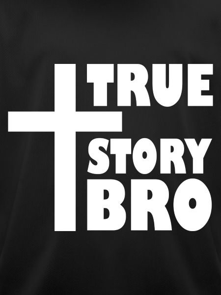 True story bro