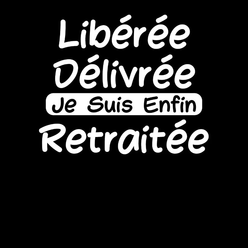 Libérée Délivrée Je Suis Enfin Retraitée