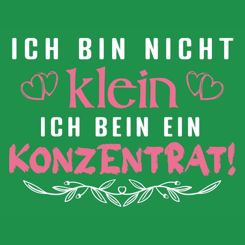 Ich bin nicht klein Ich bin ein Konzentrat Spruch!