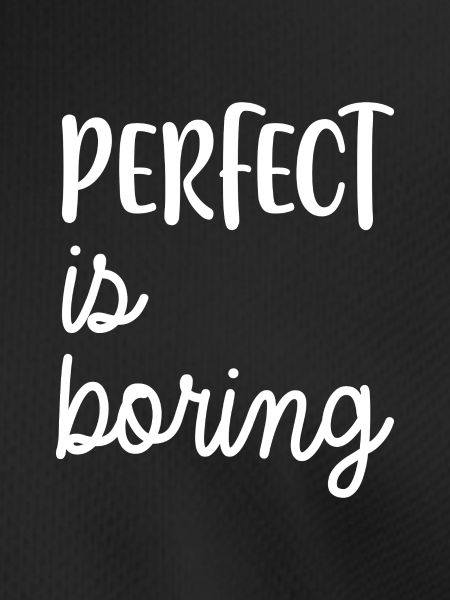 PERFECT is boring