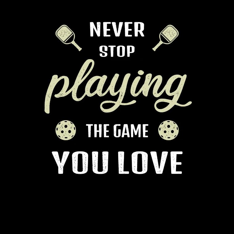 Never stop playing the game pickleball saying