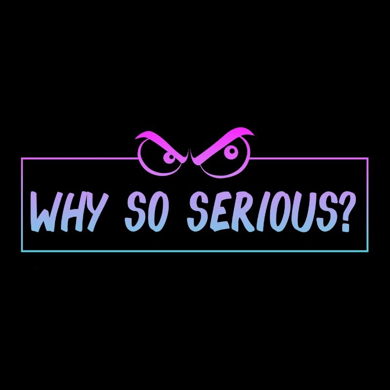 why so serious? Warum so ernst? lustiger Spruch