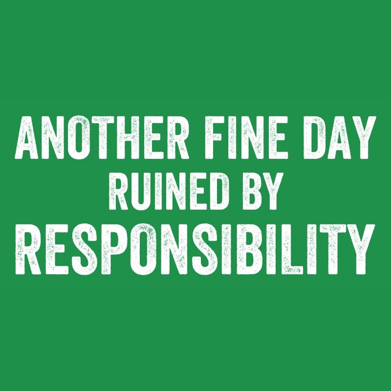 Another Fine Day Ruined By Responsibility
