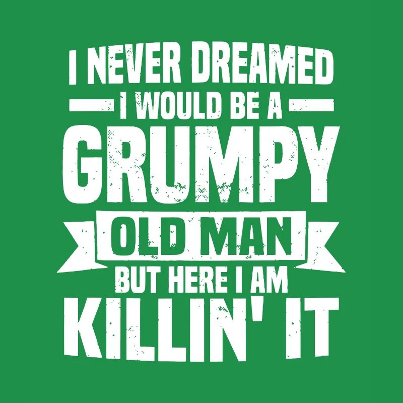 I Never Dreamed I Would Be A Grumpy Old Man