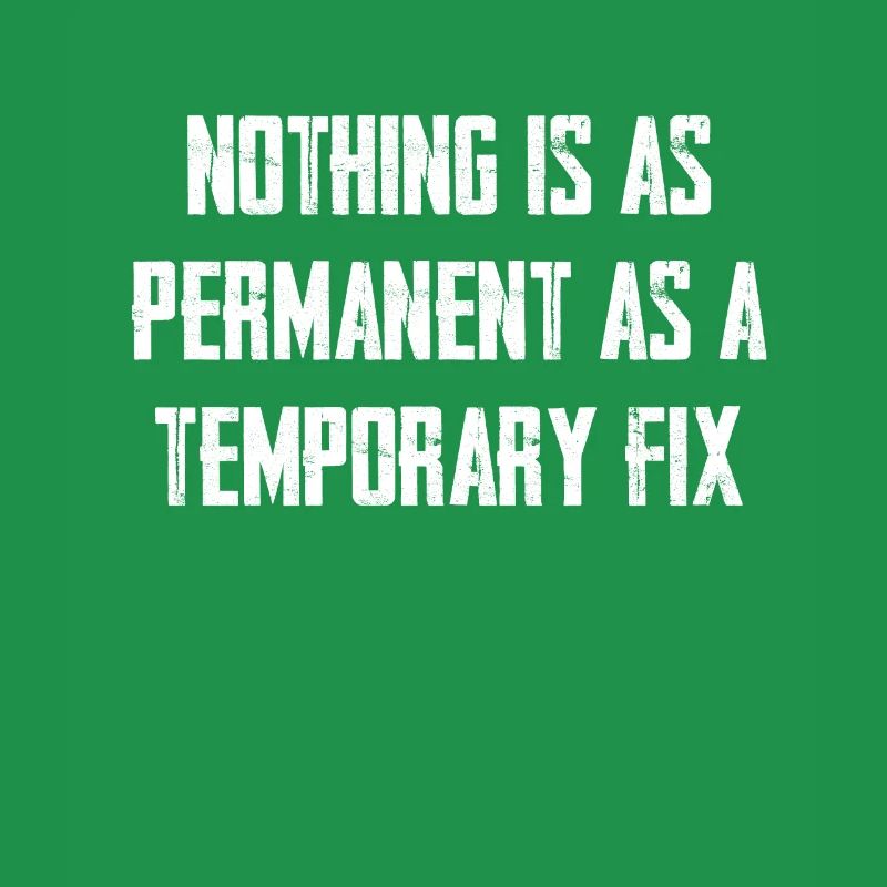 Nothing is as permanent as a temporary solution