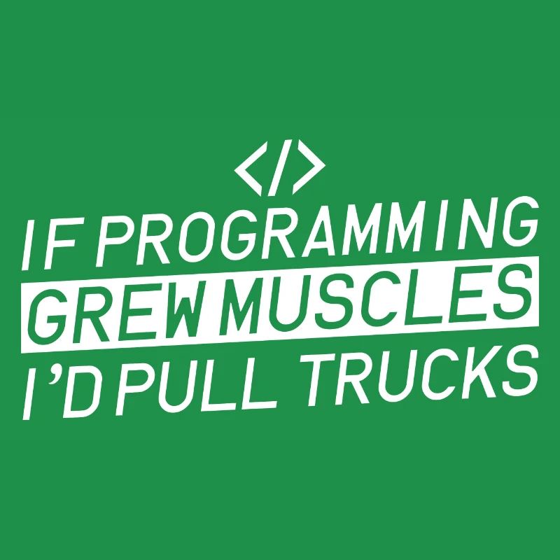 If Programming Grew Muscles, I'd Pull Trucks 4