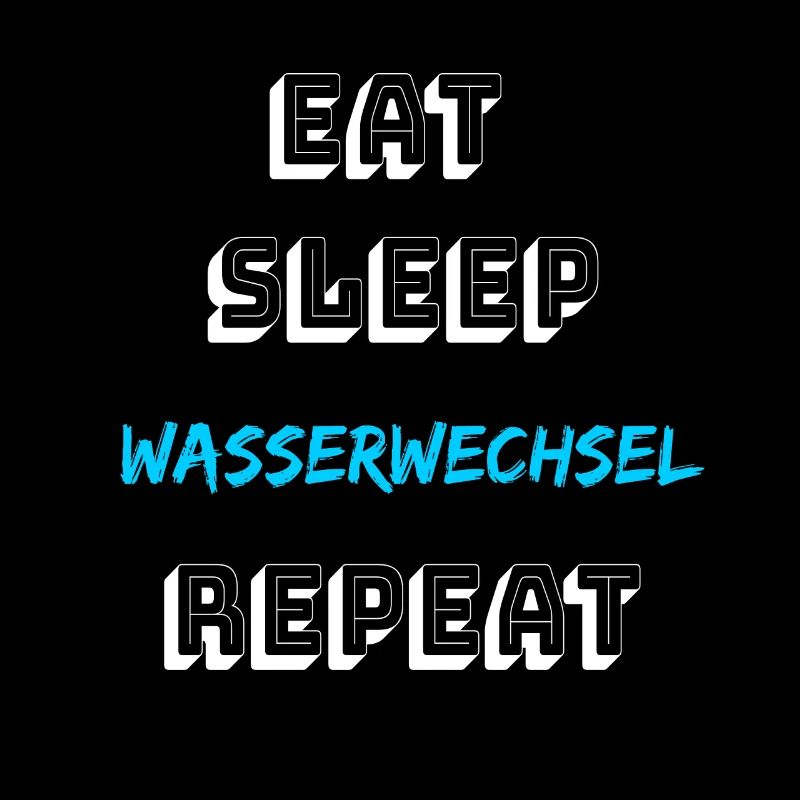 Eat sleep Wasserwechsel repeat Aquaristik Aquarium