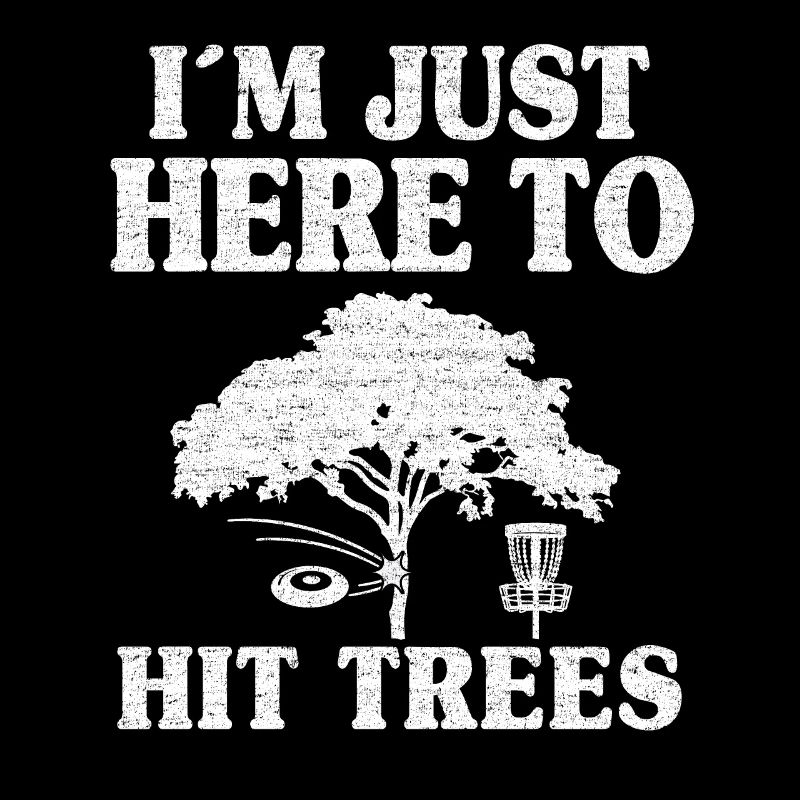 Disc Golf Gift Funny I'm Just Here To Hit Trees