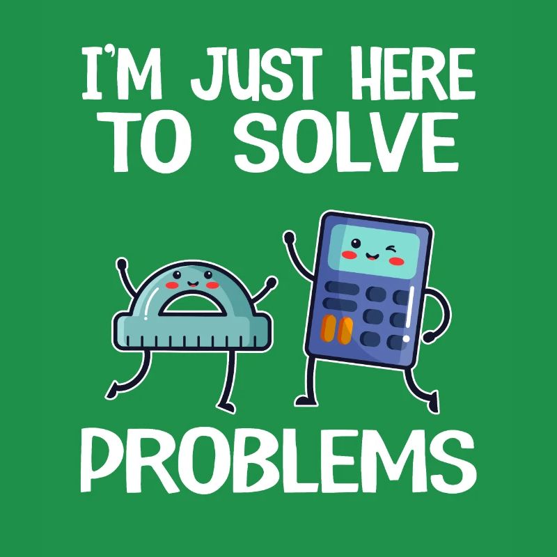 I'm Just Here To Solve Problems School Funny Math