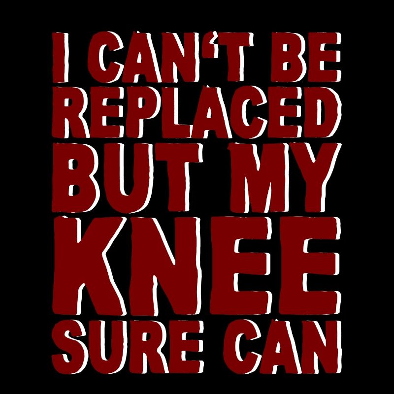 I Can't Be Replaced But My Knee Sure Can 4