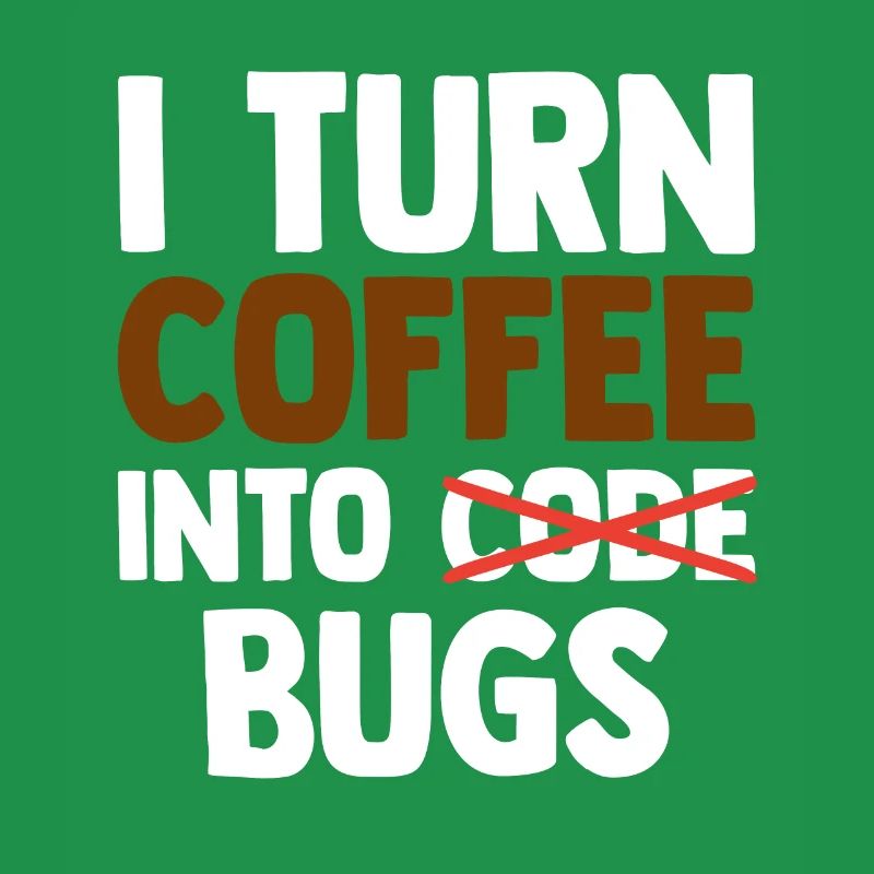 I Turn Coffee Into Bugs Coding Programming Softwar
