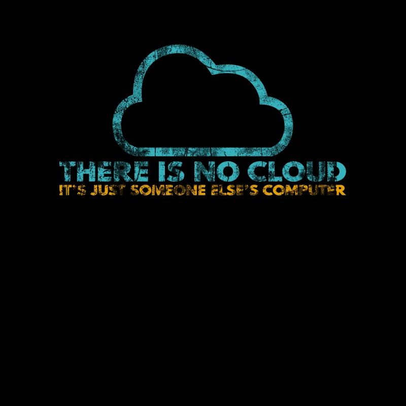 There is no Cloud, It's just someone else's