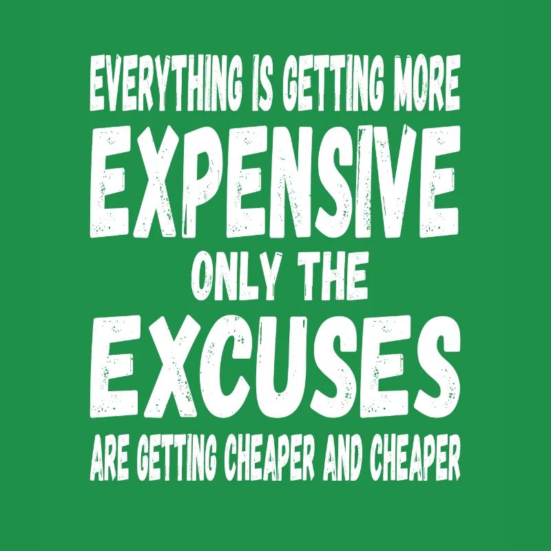 Everything will be more expensive only the excuses will be cheaper