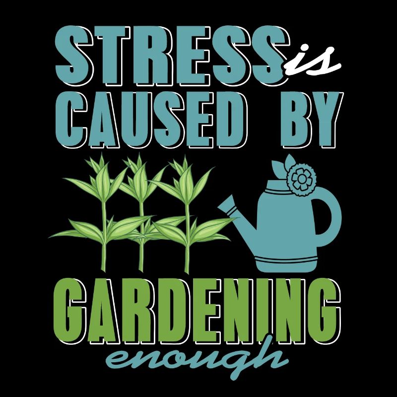 Stress Is Caused By Gardening Enough Funny Present