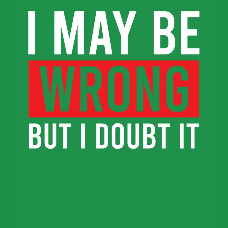 Sarcastic - I May Be Wrong But I Doubt It - Sarcas