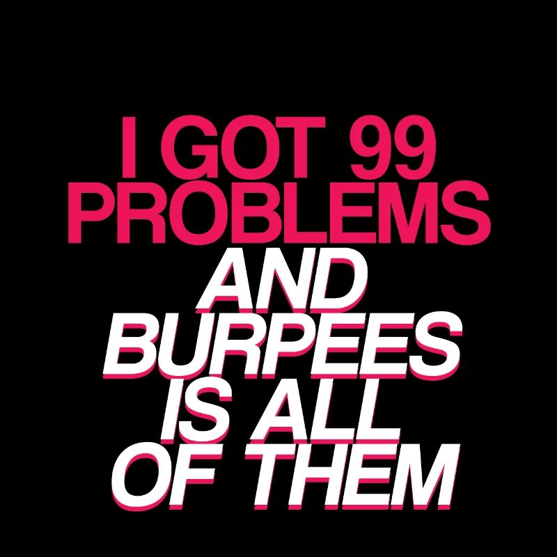 I got 99 problems and burpees is all of them 2