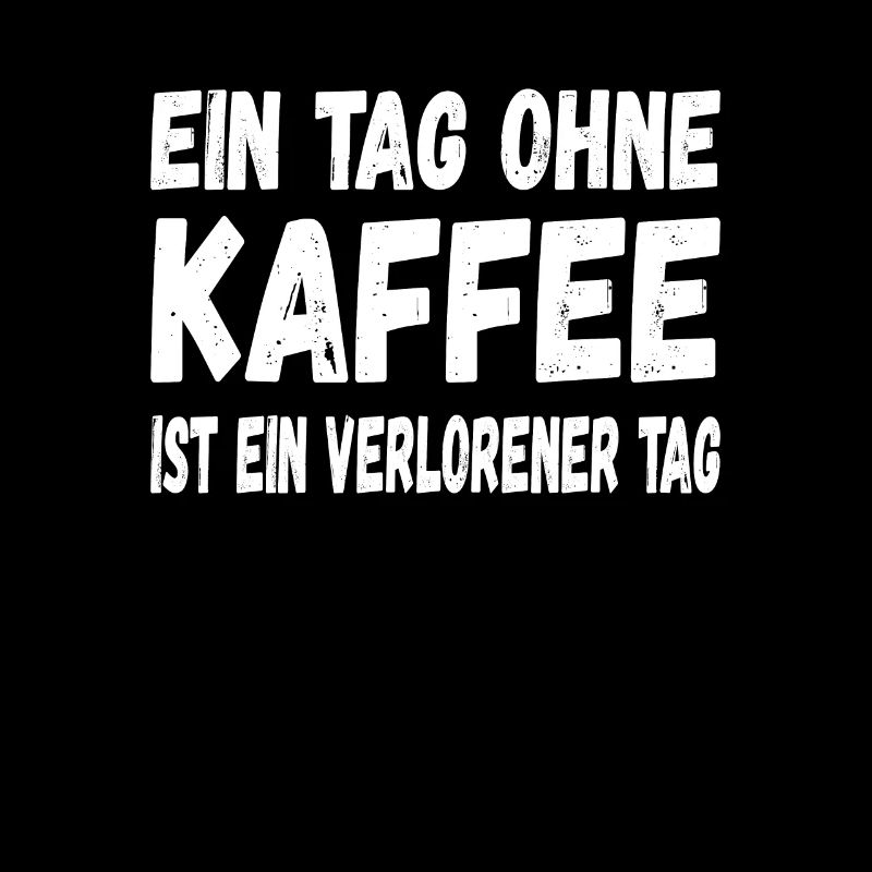 Ein Tag ohne Kaffee ist ein verlorener Tag