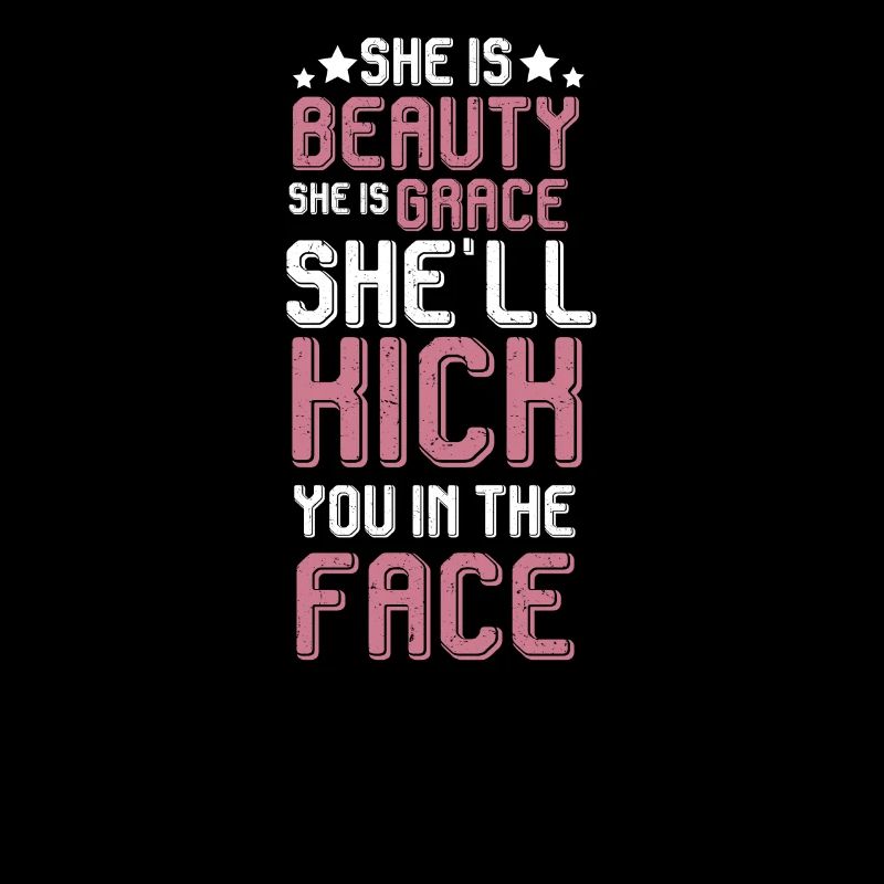 She Is Beauty She Is Grace She Will Kick You In