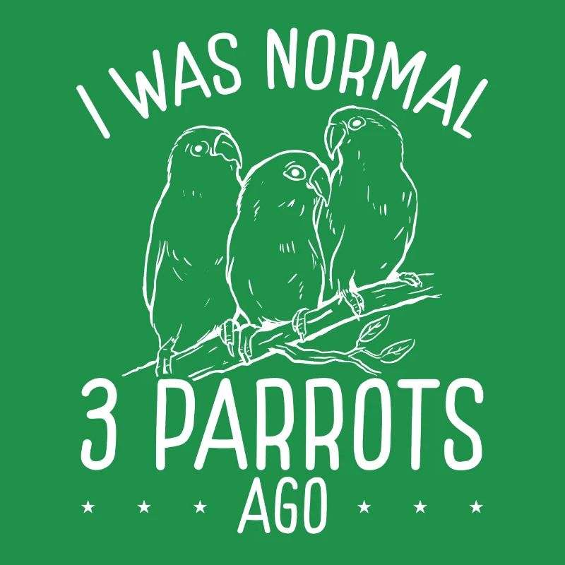 I was normal with three parrots