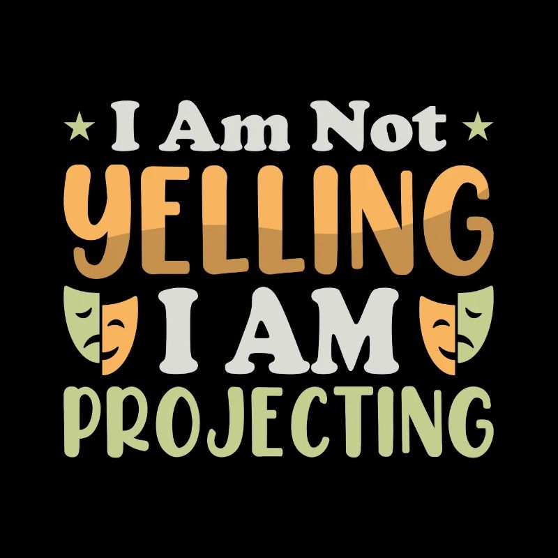 I am not yelling i am Projecting Theater