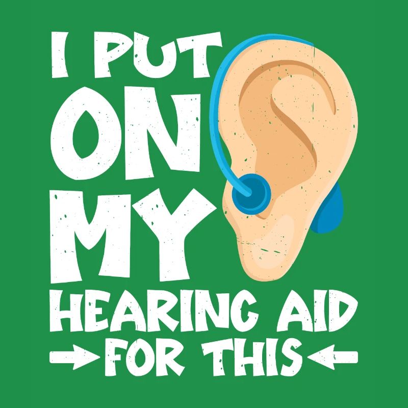 I Put On My Hearing Aid For This