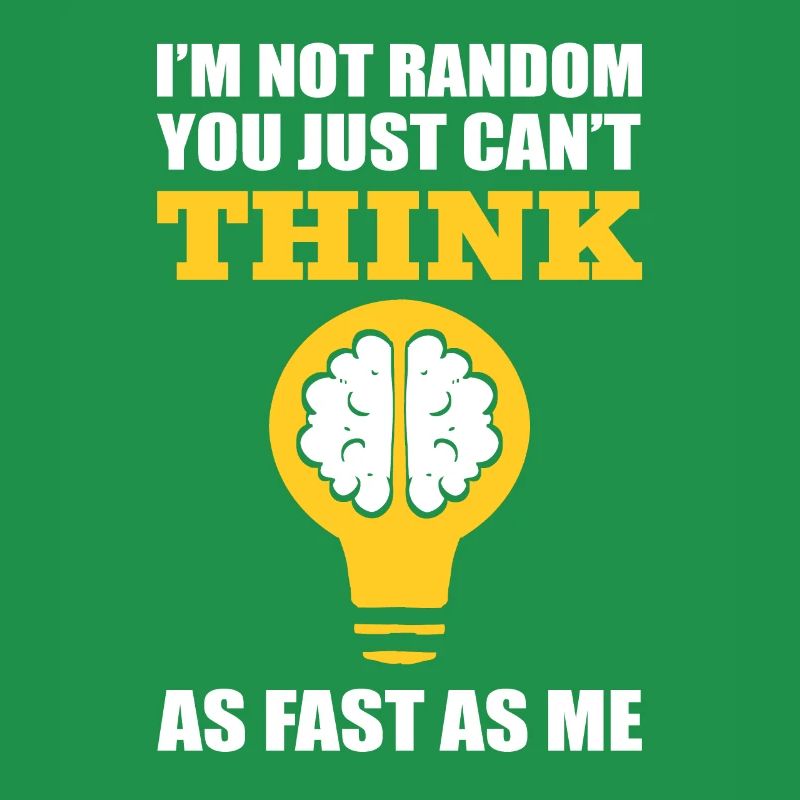 I'm Not Random You Just Cant Think Fast As Me