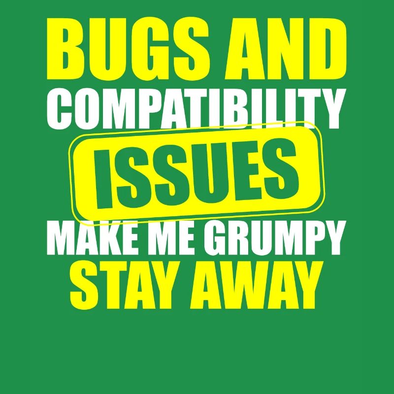 Bugs and Compatibility Issues Make Me Grumpy Stay