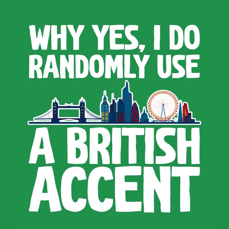 Why Yes, I Do Randomly Use A British Accent 2