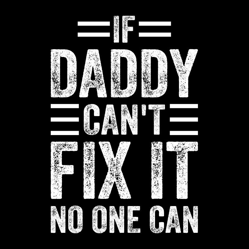 If Daddy Can't Fix It No One Can - Funny Daddy Fat