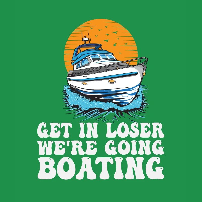 Get In Loser We're Going Boating Funny