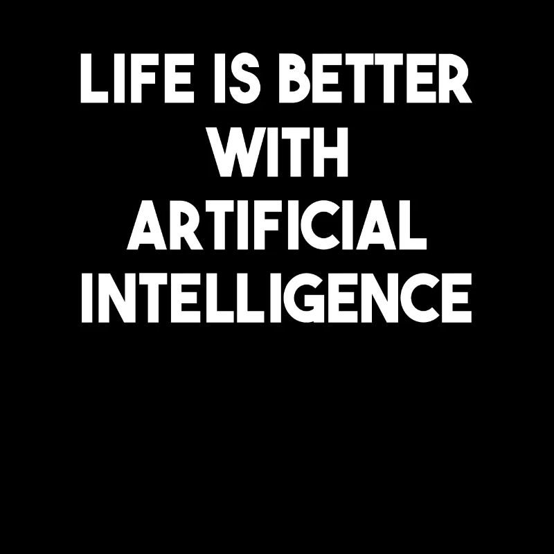 Life Is Better With Artificial Intelligence - Ai R
